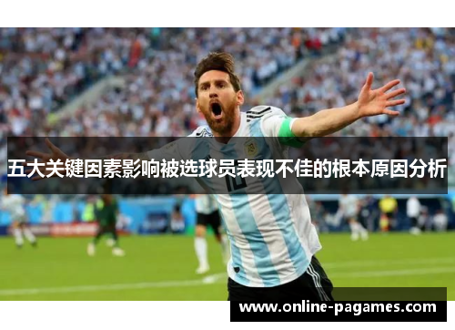 五大关键因素影响被选球员表现不佳的根本原因分析 五大关键因素影响被选球员表现不佳的根本原因分析