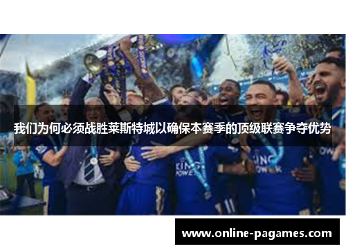 我们为何必须战胜莱斯特城以确保本赛季的顶级联赛争夺优势 我们为何必须战胜莱斯特城以确保本赛季的顶级联赛争夺优势