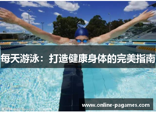 每天游泳:打造健康身体的完美指南 每天游泳:打造健康身体的完美指南