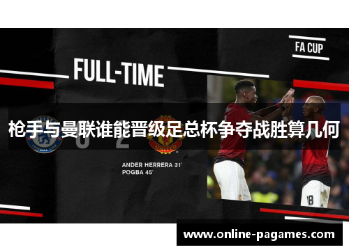 枪手与曼联谁能晋级足总杯争夺战胜算几何 枪手与曼联谁能晋级足总杯争夺战胜算几何