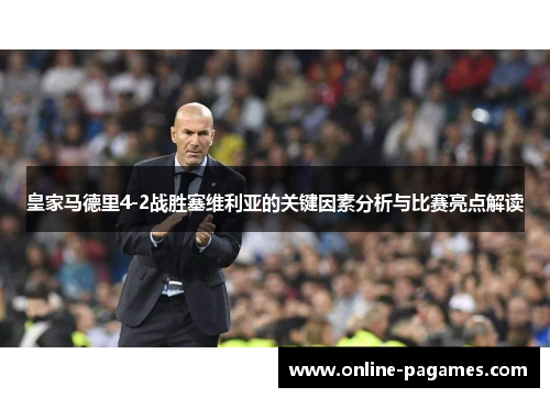 皇家马德里4-2战胜塞维利亚的关键因素分析与比赛亮点解读 皇家马德里4-2战胜塞维利亚的关键因素分析与比赛亮点解读