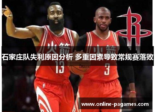 石家庄队失利原因分析 多重因素导致常规赛落败 石家庄队失利原因分析 多重因素导致常规赛落败