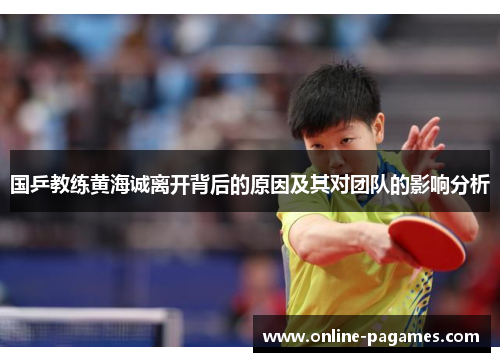 国乒教练黄海诚离开背后的原因及其对团队的影响分析