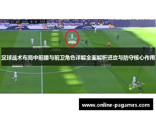 足球战术布局中前腰与前卫角色详解全面解析进攻与防守核心作用 足球战术布局中前腰与前卫角色详解全面解析进攻与防守核心作用