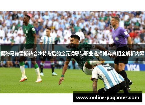 揭秘马赫雷斯转会沙特背后的金元诱惑与职业选择博弈真相全解析内幕 揭秘马赫雷斯转会沙特背后的金元诱惑与职业选择博弈真相全解析内幕