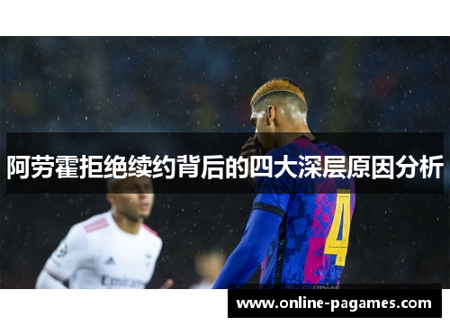 阿劳霍拒绝续约背后的四大深层原因分析 阿劳霍拒绝续约背后的四大深层原因分析