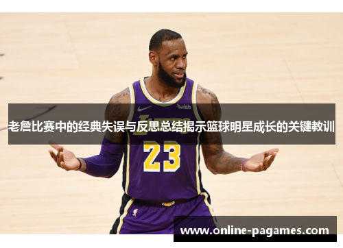 老詹比赛中的经典失误与反思总结揭示篮球明星成长的关键教训 老詹比赛中的经典失误与反思总结揭示篮球明星成长的关键教训