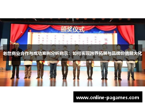 老詹商业合作与成功案例分析启示:如何实现跨界拓展与品牌价值最大化 老詹商业合作与成功案例分析启示:如何实现跨界拓展与品牌价值最大化