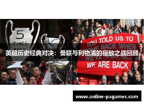 英超历史经典对决:曼联与利物浦的宿敌之战回顾 英超历史经典对决:曼联与利物浦的宿敌之战回顾