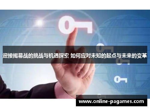 迎接揭幕战的挑战与机遇探索 如何应对未知的起点与未来的变革